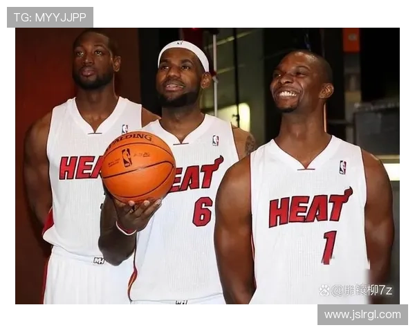 迈阿密热火全力重建打造新三巨头再燃总冠军荣耀征程